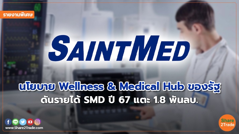 รายงานพิเศษ : นโยบาย Wellness & Medical Hub ของรัฐ  ดันรายได้ SMD ปี 67 แตะ 1.8 พันลบ.