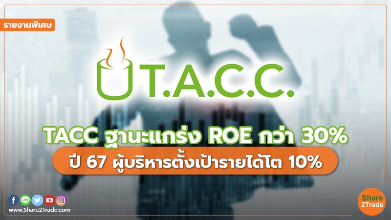 รายงานพิเศษ :  TACC ฐานะแกร่ง ROEกว่า 30% ปี 67 ผู้บริหารตั้งเป้ารายได้โต10%