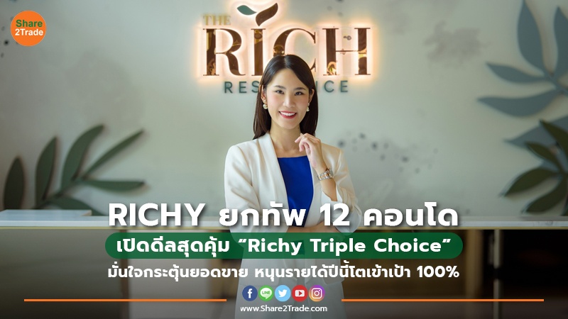 RICHY ยกทัพ 12 คอนโดฯ  เปิดดีลสุดคุ้ม “Richy Triple Choice” มั่นใจกระตุ้นยอดขาย หนุนรายได้ปีนี้โตเข้าเป้า 100%