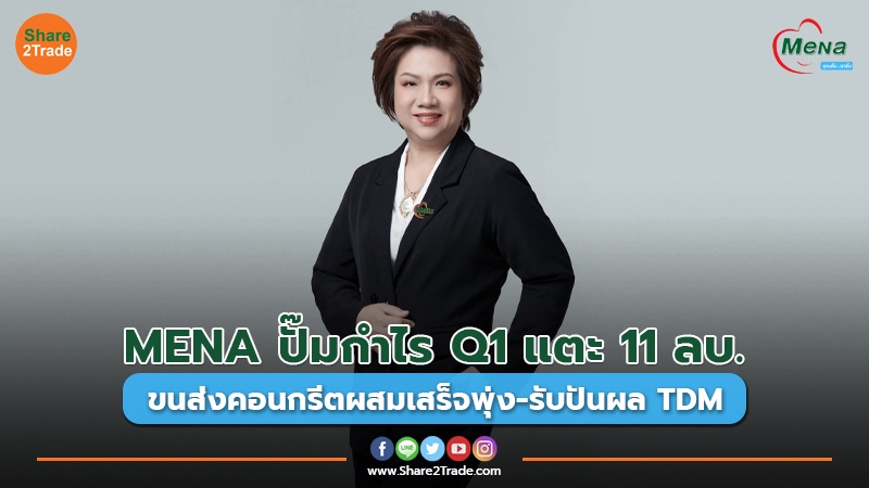 MENA ปั๊มกำไร Q1 แตะ 11 ลบ. ขนส่งคอนกรีตผสมเสร็จพุ่ง-รับปันผล TDM