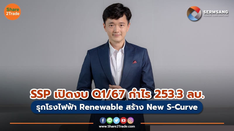 SSP เปิดงบ Q1/67 กำไร 253.3 ลบ. รุกโรงไฟฟ้า Renewable สร้าง New S-Curve