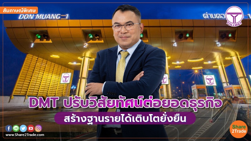 สัมภาษณ์พิเศษ : DMT ปรับวิสัยทัศน์ต่อยอดธุรกิจ สร้างฐานรายได้เติบโตยั่งยืน