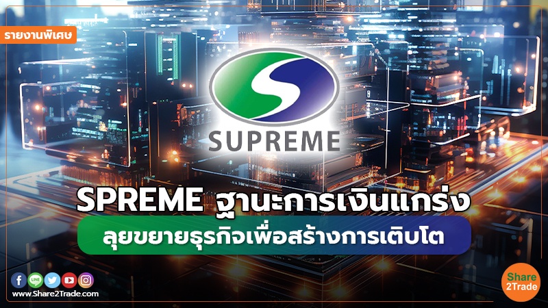 รายงานพิเศษ : SPREME ฐานะการเงินแกร่ง ลุยขยายธุรกิจเพื่อสร้างการเติบโต