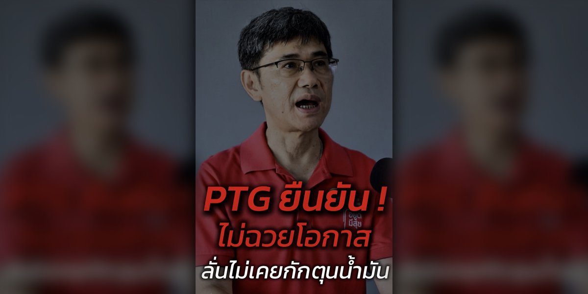 PTG ยืนยัน! ไม่ฉวยโอกาส ลั่นไม่เคยกักตุนน้ำมัน