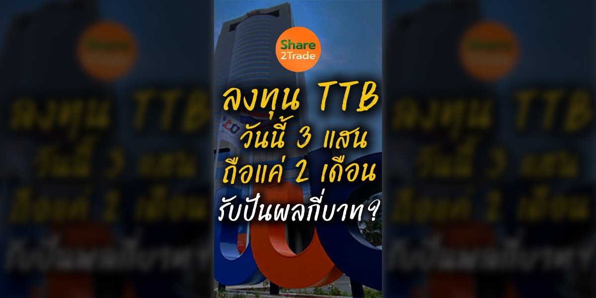 ลงทุน TTB 3 แสน ทนถือ 2 เดือนหวังปันผลกลางปี จะได้รับเงินเท่าไหร่?