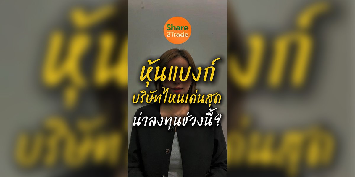 หุ้นแบงก์ บริษัทไหนเด่นสุด น่าลงทุนช่วงนี้?