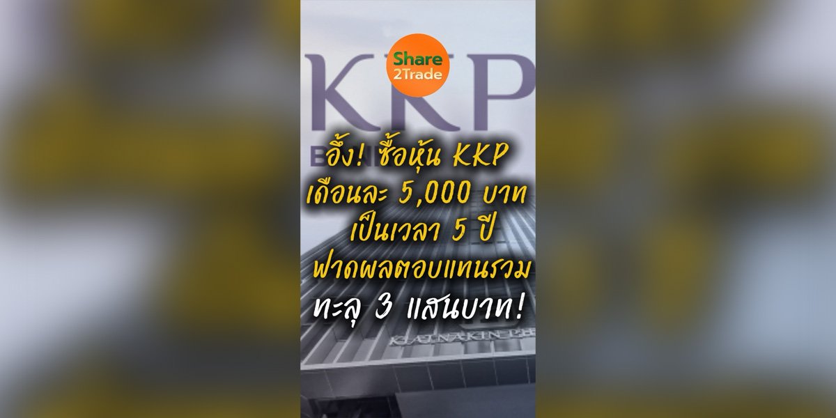อึ้ง! ซื้อหุ้น KKP เดือนละ 5,000 บาท เป็นเวลา 5 ปี ฟาดผลตอบแทนรวมทะลุ 3 แสนบาท