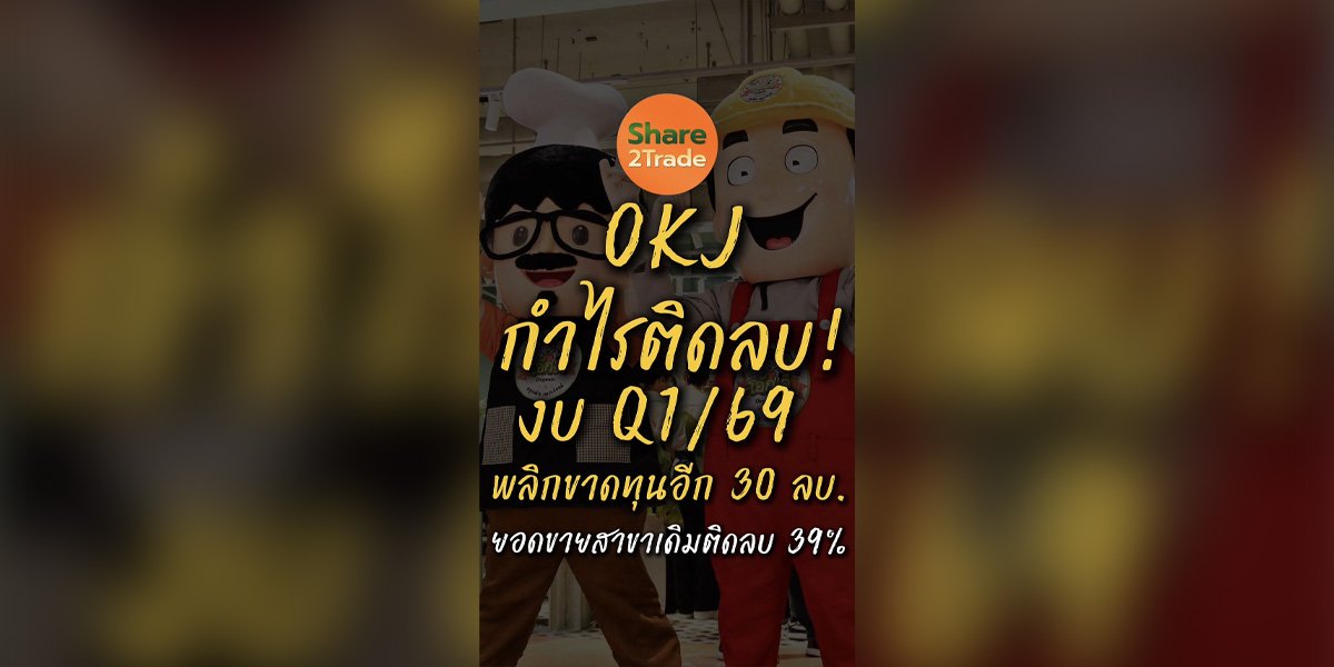 OKJ กำไรติดลบ!  งบ Q1/69 พลิกขาดทุนอีก 30 ลบ. เหตุยอดขายสาขาเดิมติดลบ 39%