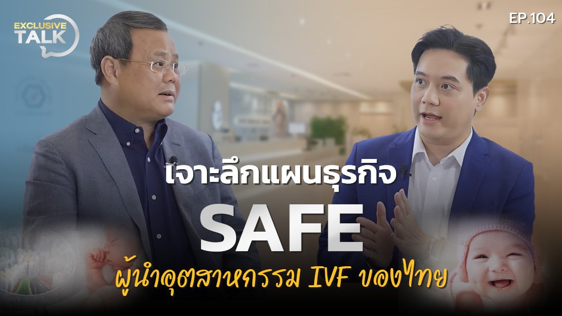Exclusive Talk EP.104 : เจาะลึกแผนธุรกิจ SAFE ผู้นำอุตสาหกรรม IVF ของไทย