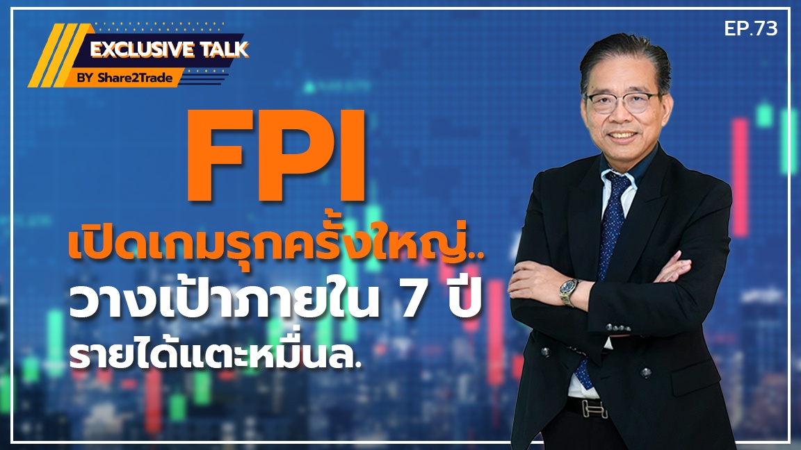 Exclusive Talk EP.73:  FPI เปิดเกมรุกครั้งใหญ่..วางเป้าภายใน 7 ปีรายได้แตะหมื่นล. | 20-02-67