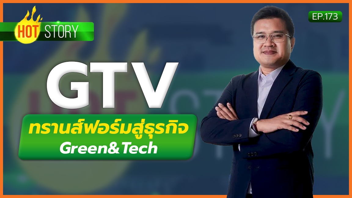 Hot Story EP.173 : GTV ทรานส์ฟอร์มสู่ธุรกิจ Green&Tech | 05-02-67