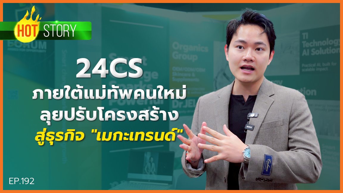 Hot story EP 192 : 24CS จัดทัพใหม่ สู่ธุรกิจ"เมกะเทรนด์"