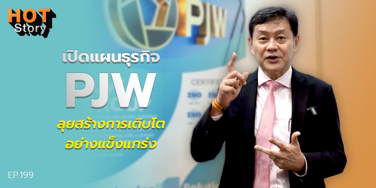Hot story EP 199 : เปิดแผนธุรกิจ PJW สร้างการเติบโตอย่างแข็งแกร่ง
