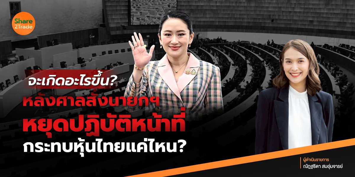จะเกิดอะไรขึ้น❓หลังศาลสั่งนายกฯ หยุดปฏิบัติหน้าที่ จะกระทบหุ้นไทยแค่ไหน❓