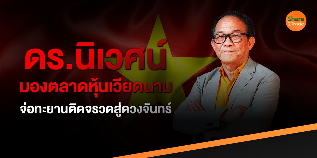 ดร.นิเวศน์ มองตลาดหุ้นเวียดนาม จ่อทะยานติดจรวดสู่ดวงจันทร์ !