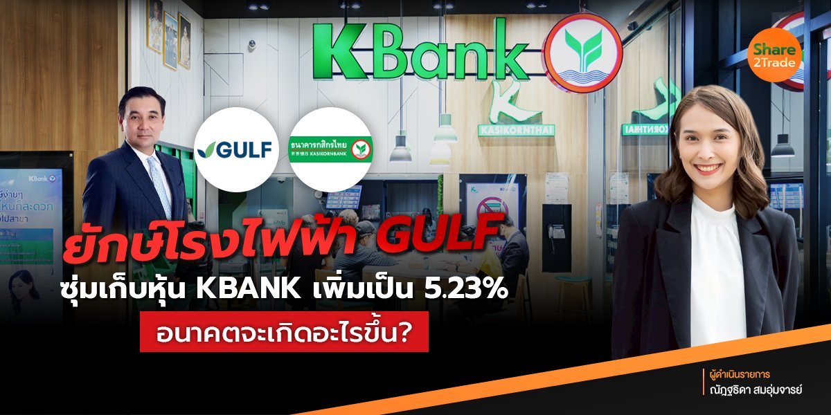 ยักษ์โรงไฟฟ้า GULF ซุ่มเก็บหุ้น KBANK เพิ่มเป็น 5.23% อนาคตจะเกิดอะไรขึ้น❓