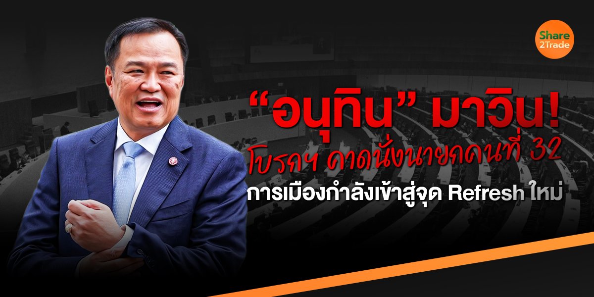 “อนุทิน” มาวิน! โบรกฯ คาดนั่งนายกคนที่ 32 การเมืองกำลังเข้าสู่จุด Refresh ใหม่!