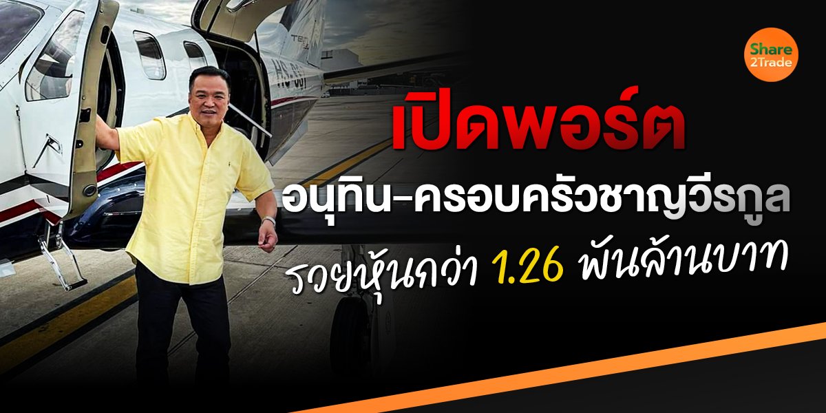 เปิดพอร์ต อนุทิน-ครอบครัวชาญวีรกูล รวยหุ้นกว่า 1.26 พันล้านบาท