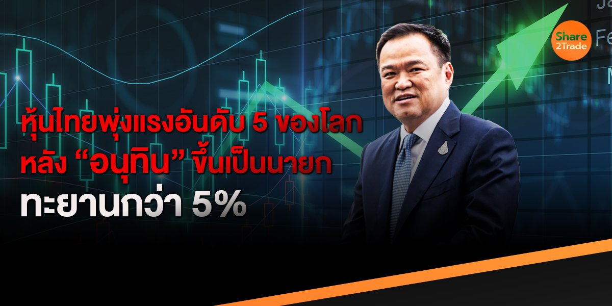 หุ้นไทยพุ่งแรงอันดับ 5 ของโลก หลัง “อนุทิน” ขึ้นเป็นนายก ทะยานกว่า 5%