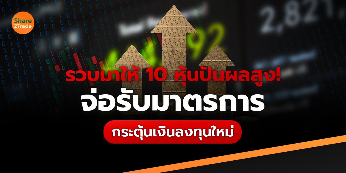 รวบมาให้ 10 หุ้นปันผลสูง! จ่อรับมาตรการ กระตุ้นเงินลงทุนใหม่