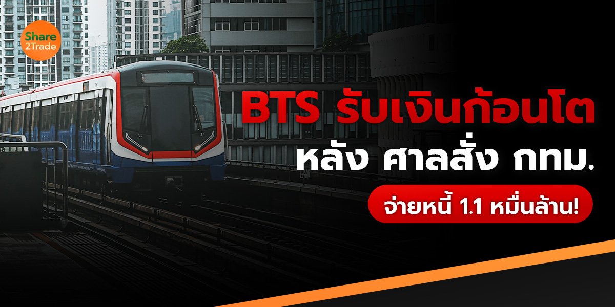 BTS รับเงินก้อนโต หลัง ศาลสั่ง กทม. จ่ายหนี้ 1.1 หมื่นล้าน!
