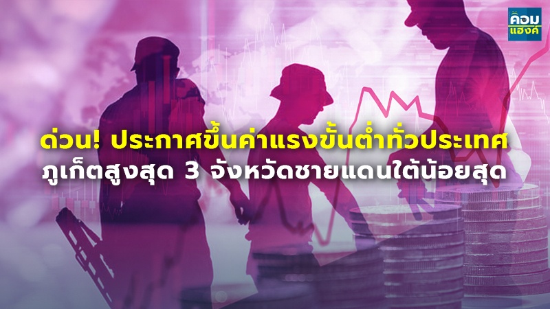 ด่วน! ประกาศขึ้นค่าแรงขั้นต่ำทั่วประเทศ ภูเก็ตสูงสุด 3 จังหวัดชายแดนใต้น้อยสุด