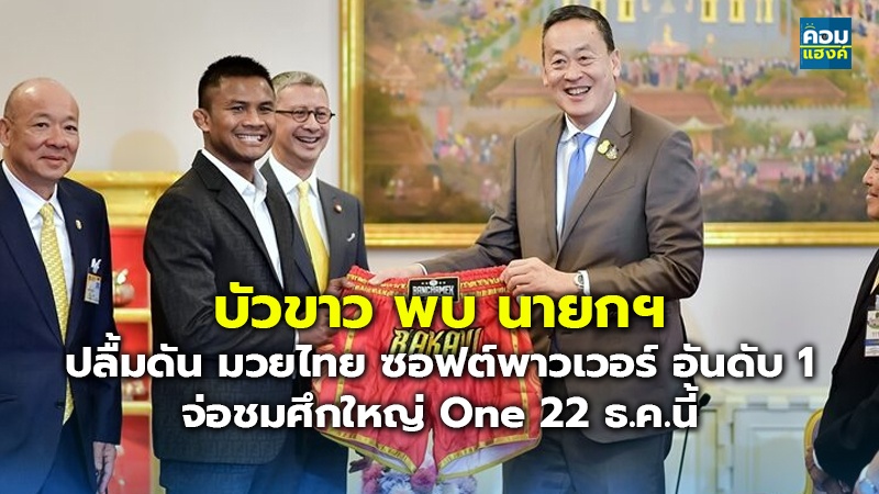 บัวขาว พบ นายกฯ ปลื้มดัน มวยไทย ซอฟต์พาวเวอร์ อันดับ 1 จ่อชมศึกใหญ่ One 22 ธ.ค.นี้
