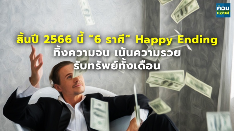สิ้นปี 2566 นี้ “6 ราศี” Happy Ending ทิ้งความจน เน้นความรวย รับทรัพย์ทั้งเดือน