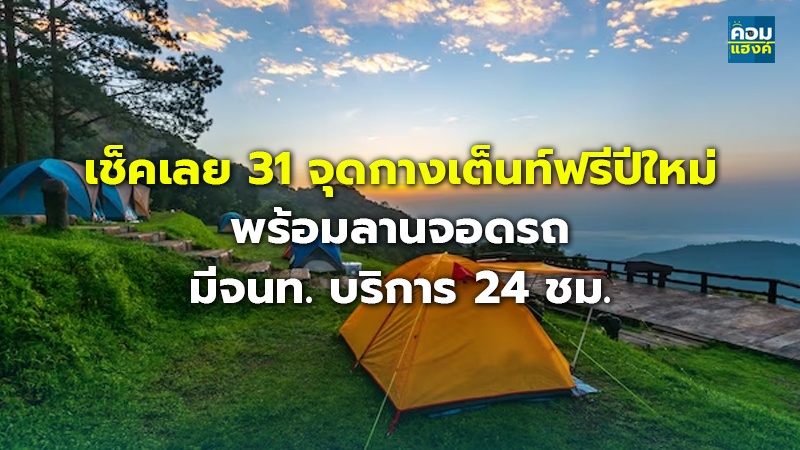 เช็คเลย 31 จุดกางเต็นท์ฟรีปีใหม่ พร้อมลานจอดรถ มีจนท. บริการ 24 ชม.