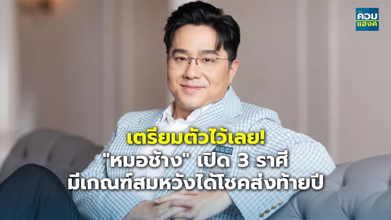 เตรียมตัวไว้เลย!  "หมอช้าง" เปิด 3 ราศี มีเกณฑ์สมหวังได้โชคส่งท้ายปี