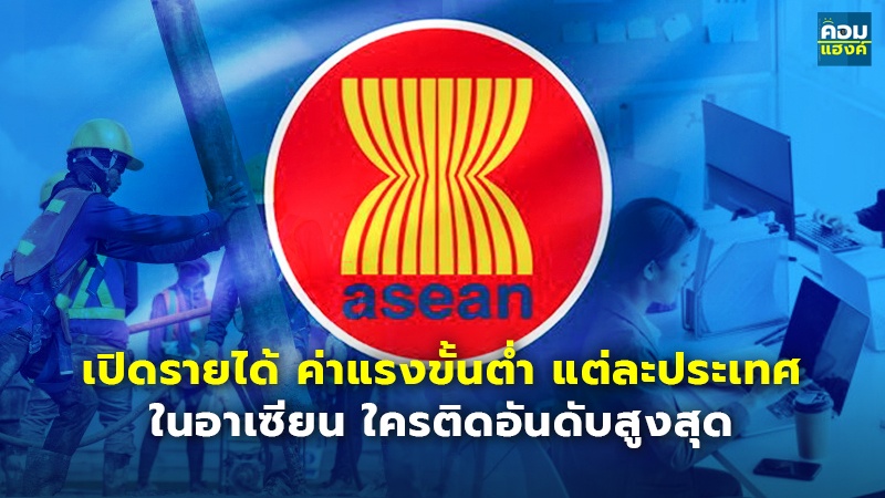 เปิดรายได้ ค่าแรงขั้นต่ำ แต่ละประเทศ ในอาเซียน ใครติดอันดับสูงสุด