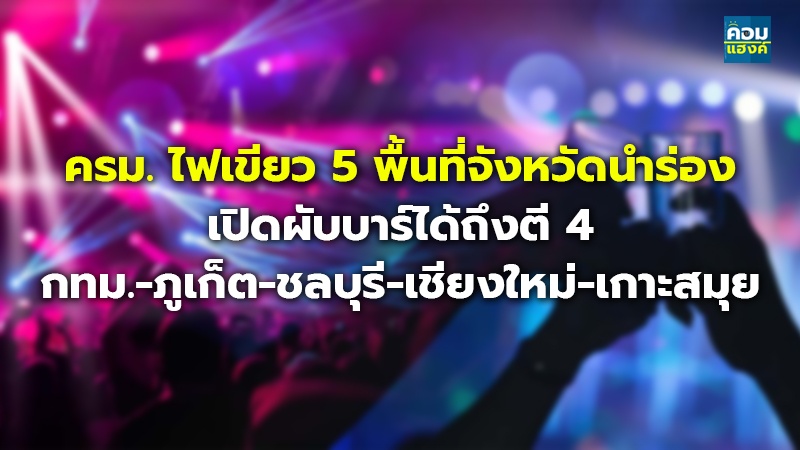 ครม. ไฟเขียว 5 พื้นที่จังหวัดนำร่อง เปิดผับบาร์ได้ถึงตี 4 กทม.-ภูเก็ต-ชลบุรี-เชียงใหม่-เกาะสมุย