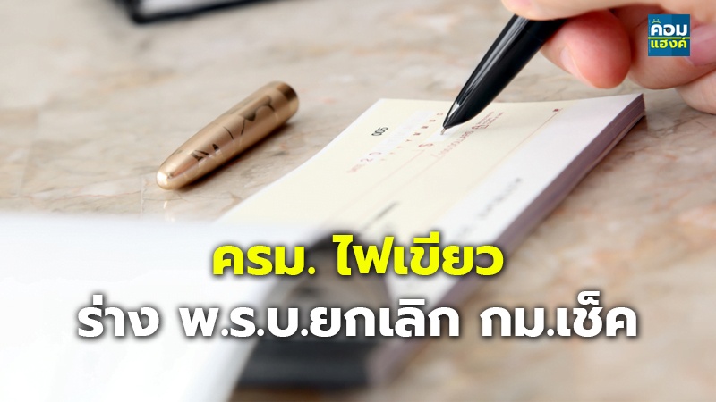 ครม. ไฟเขียว ร่าง พ.ร.บ.ยกเลิก กม.เช็ค