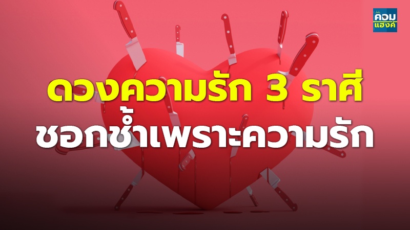 ดวงความรัก 3 ราศี ชอกช้ำเพราะความรัก