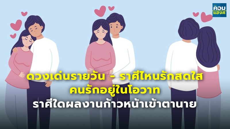 ดวงเด่นรายวัน - ราศีไหนรักสดใส คนรักอยู่ในโอวาท ราศีใดผลงานก้าวหน้าเข้าตานาย