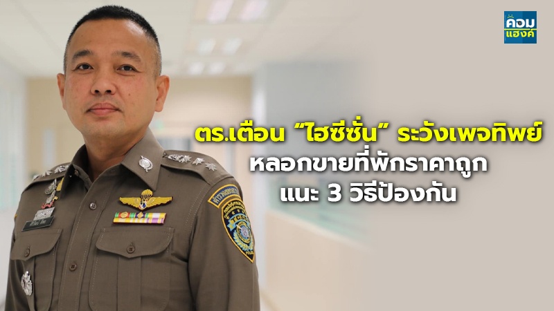 ตร.เตือน “ไฮซีซั่น” ระวังเพจทิพย์ หลอกขายที่พักราคาถูก แนะ 3 วิธีป้องกัน