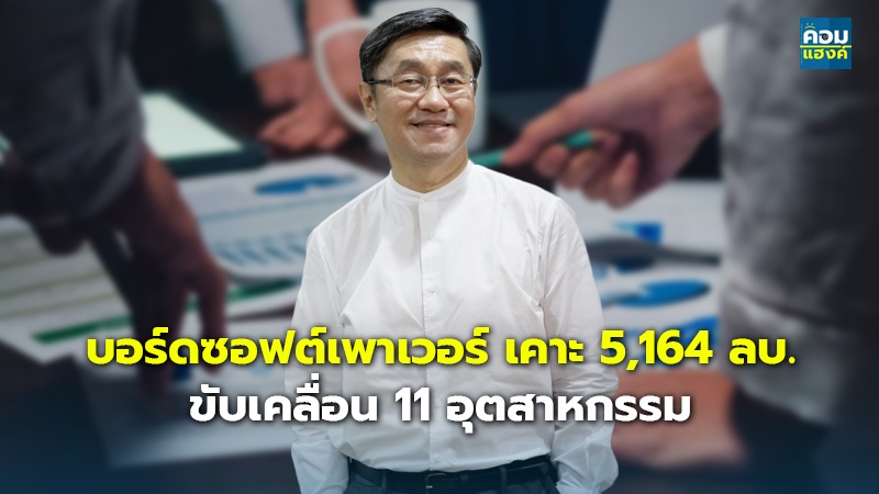 บอร์ดซอฟต์เพาเวอร์ เคาะ 5,164 ลบ. ขับเคลื่อน 11 อุตสาหกรรม
