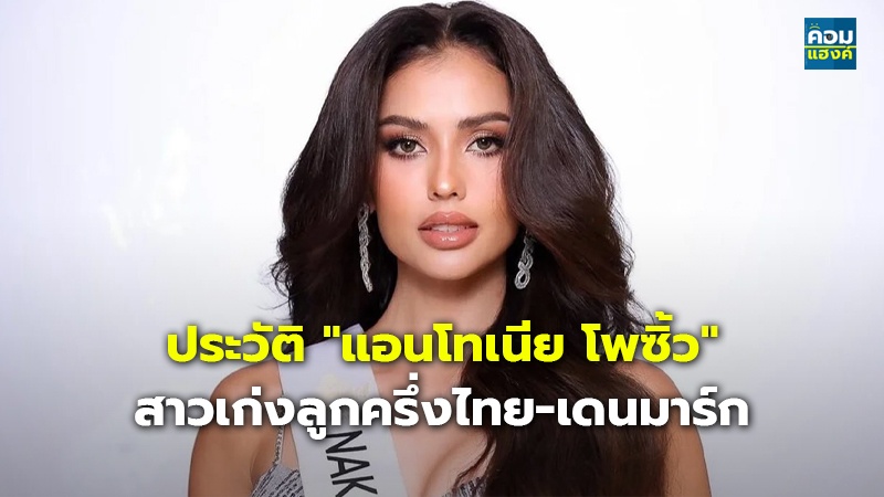 ประวัติ "แอนโทเนีย โพซิ้ว" สาวเก่งลูกครึ่งไทย-เดนมาร์ก