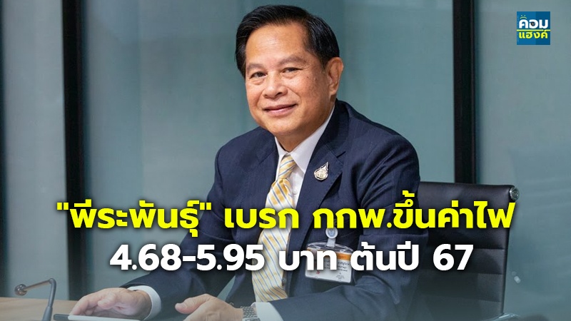 "พีระพันธุ์" เบรก กกพ.ขึ้นค่าไฟ 4.68-5.95 บาท ต้นปี 67