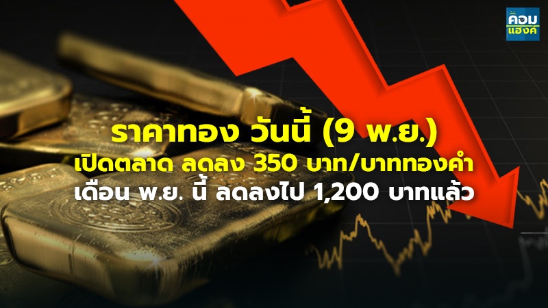 ราคาทอง วันนี้ (9 พ.ย.) เปิดตลาด ลดลง 350 บาท/บาททองคำ เดือน พ.ย. นี้ ลดลงไป 1,200 บาทแล้ว