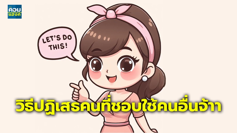 วิธีปฏิเสธคนที่ชอบใช้คนอื่นจ้าา