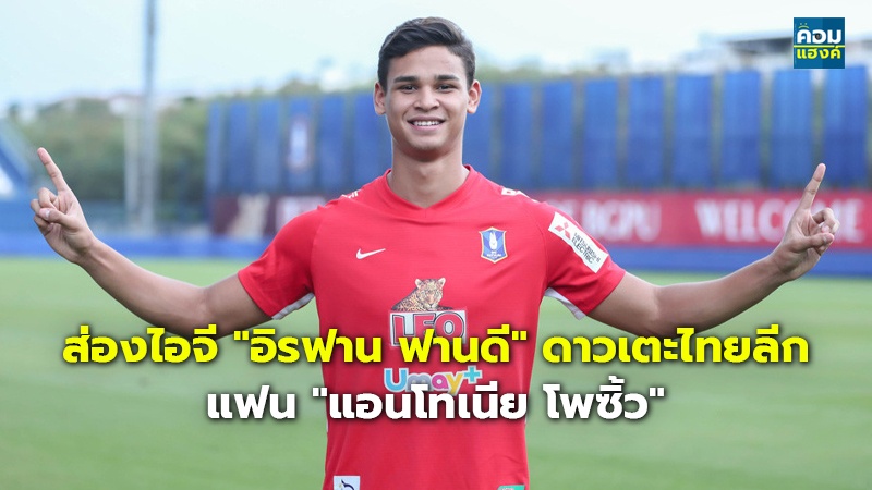 ส่องไอจี "อิรฟาน ฟานดี" ดาวเตะไทยลีก แฟน "แอนโทเนีย โพซิ้ว"