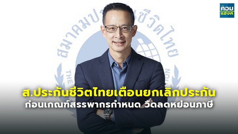 ส.ประกันชีวิตไทยเตือนยกเลิกประกัน ก่อนเกณฑ์สรรพากรกำหนด วืดลดหย่อนภาษี