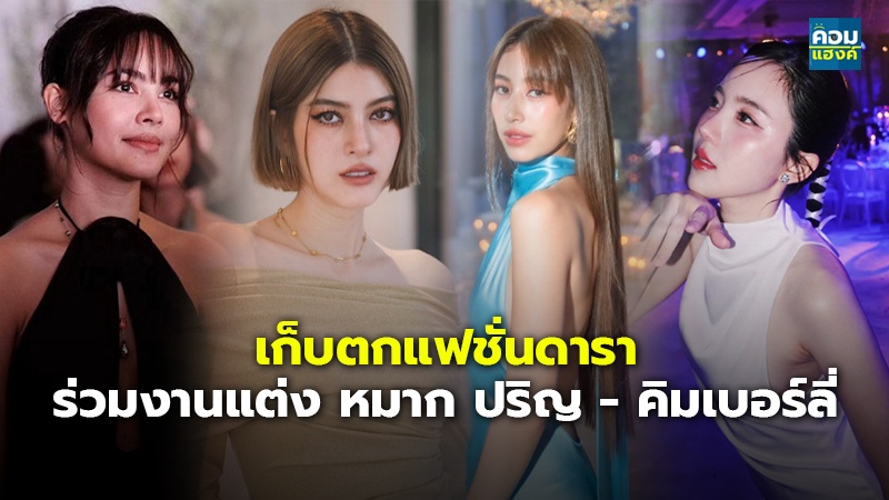 เก็บตกแฟชั่นดารา ร่วมงานแต่ง หมาก ปริญ - คิมเบอร์ลี่