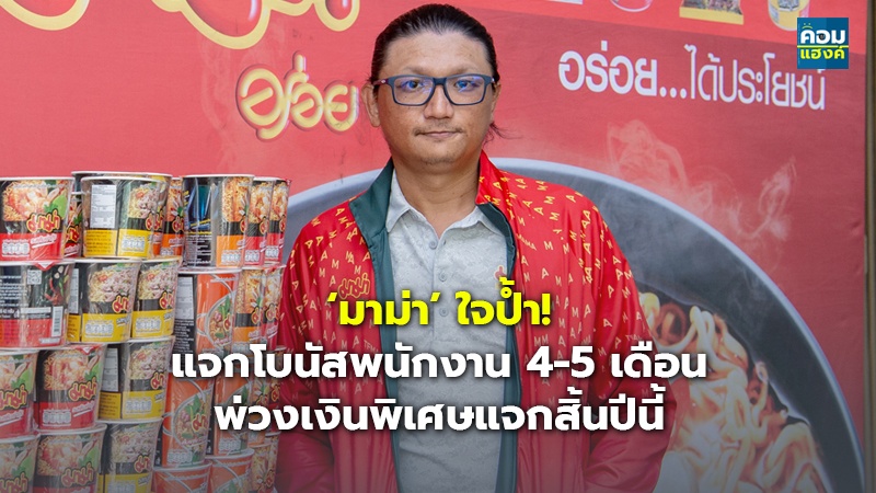 ‘มาม่า’ ใจป้ำ! แจกโบนัสพนักงาน 4-5 เดือน พ่วงเงินพิเศษแจกสิ้นปีนี้