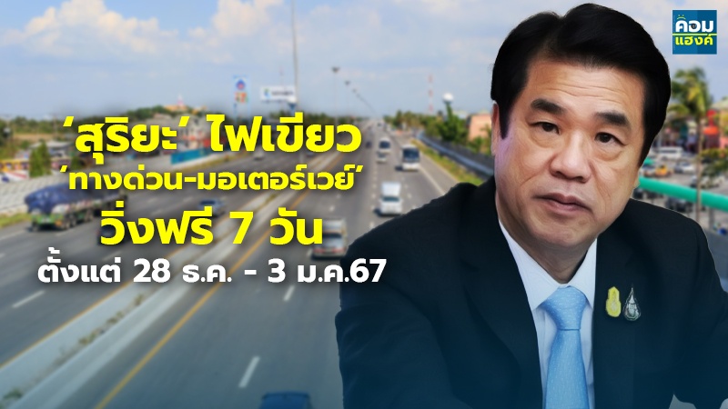 ‘สุริยะ’ ไฟเขียว ‘ทางด่วน-มอเตอร์เวย์’ วิ่งฟรี 7 วัน ตั้งแต่ 28 ธ.ค. - 3 ม.ค. 67