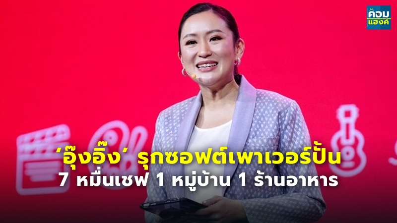‘อุ๊งอิ๊ง’ รุกซอฟต์เพาเวอร์ปั้น 7 หมื่นเชฟ 1 หมู่บ้าน 1 ร้านอาหาร