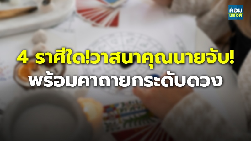 4 ราศีใด! วาสนาคุณนายจับ! พร้อมคาถายกระดับดวง