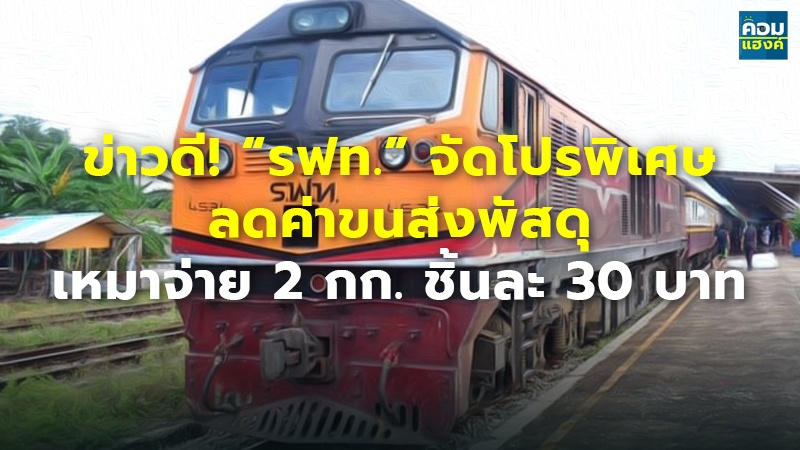 ข่าวดี! “รฟท.” จัดโปรพิเศษ ลดค่าขนส่งพัสดุ เหมาจ่าย 2 กก. ชิ้นละ 30 บาท