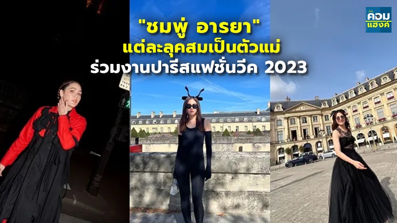 "ชมพู่ อารยา" แต่ละลุคสมเป็นตัวแม่ ร่วมงานปารีสแฟชั่นวีค 2023